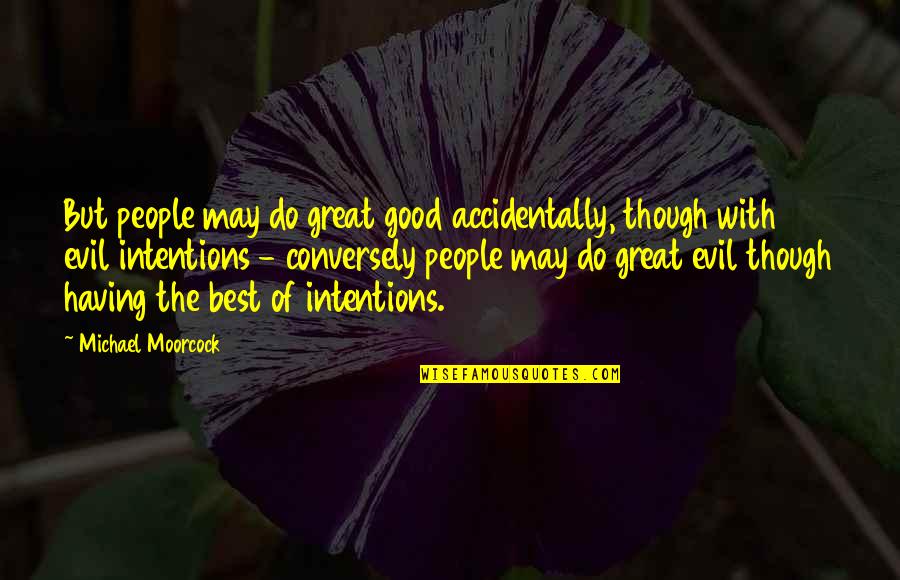 Hollingworth Kent Quotes By Michael Moorcock: But people may do great good accidentally, though