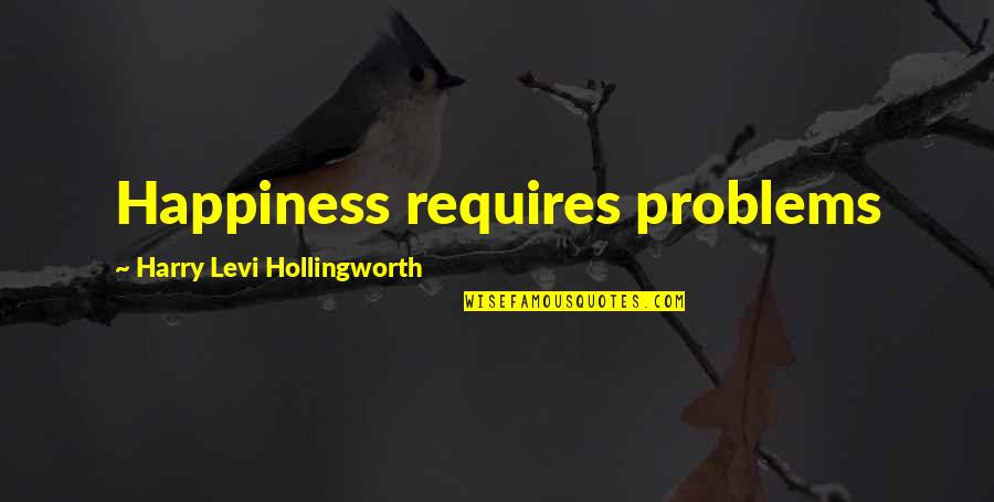 Hollingworth Quotes By Harry Levi Hollingworth: Happiness requires problems