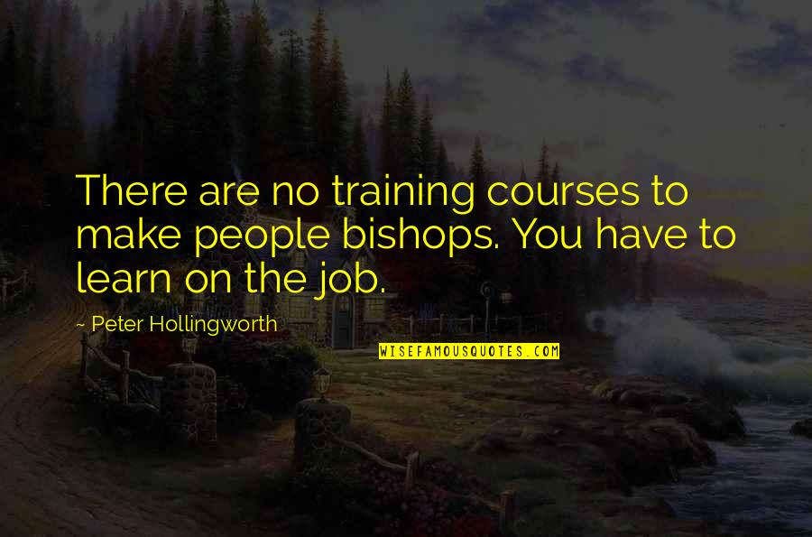 Hollingworth Quotes By Peter Hollingworth: There are no training courses to make people