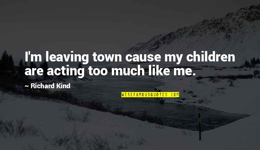 Hollins Quotes By Richard Kind: I'm leaving town cause my children are acting