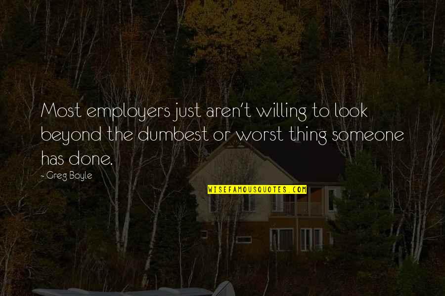 Hollinshead Bend Quotes By Greg Boyle: Most employers just aren't willing to look beyond