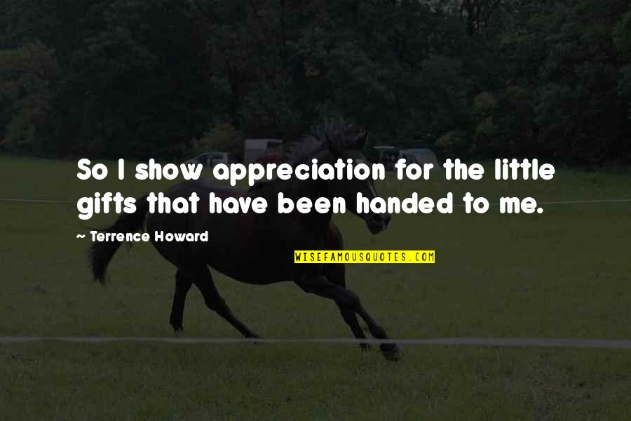 Hollis Doyle Best Quotes By Terrence Howard: So I show appreciation for the little gifts Hollis Doyle Best Quotes By Terrence Howard: So I show appreciation for the little gifts