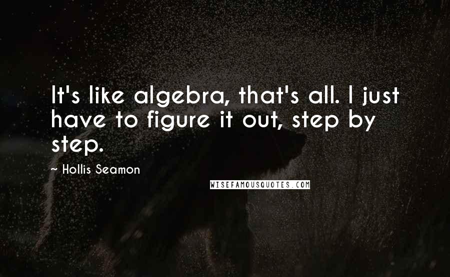 Hollis Seamon quotes: It's like algebra, that's all. I just have to figure it out, step by step.
