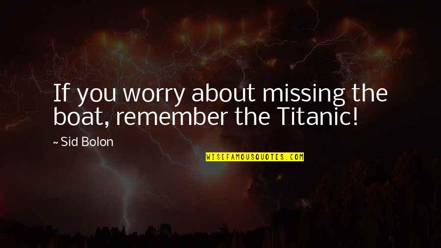 Hollister Ceo Quotes By Sid Bolon: If you worry about missing the boat, remember