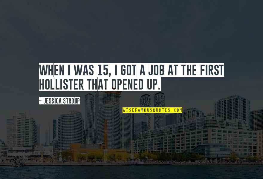Hollister Quotes By Jessica Stroup: When I was 15, I got a job