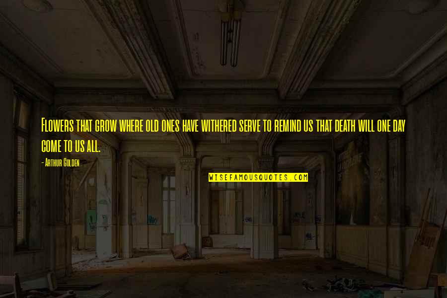 Hollnagel Enterprises Quotes By Arthur Golden: Flowers that grow where old ones have withered Hollnagel Enterprises Quotes By Arthur Golden: Flowers that grow where old ones have withered