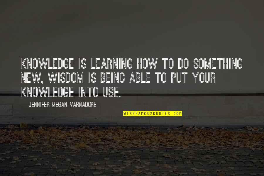 Hollnagel Enterprises Quotes By Jennifer Megan Varnadore: Knowledge is learning how to do something new,