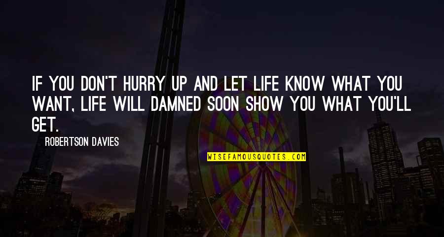 Hollnagel Enterprises Quotes By Robertson Davies: If you don't hurry up and let life