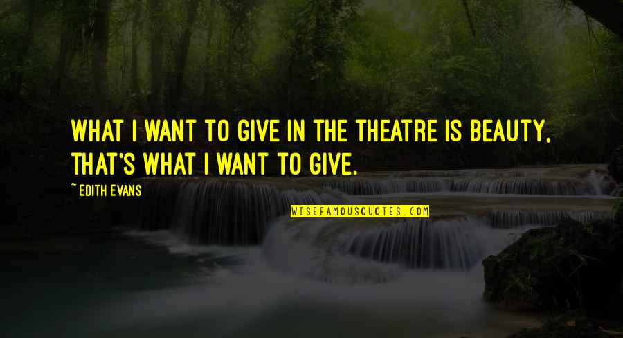 Hollocaust Quotes By Edith Evans: What I want to give in the theatre