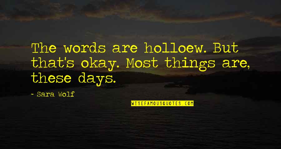 Holloew Quotes By Sara Wolf: The words are holloew. But that's okay. Most