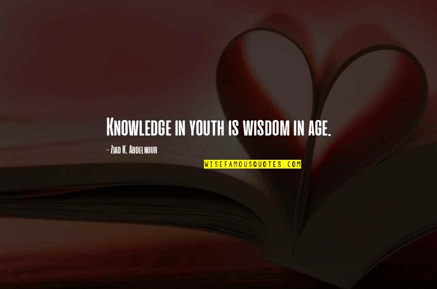 Holloman And Brown Quotes By Ziad K. Abdelnour: Knowledge in youth is wisdom in age. Holloman And Brown Quotes By Ziad K. Abdelnour: Knowledge in youth is wisdom in age.