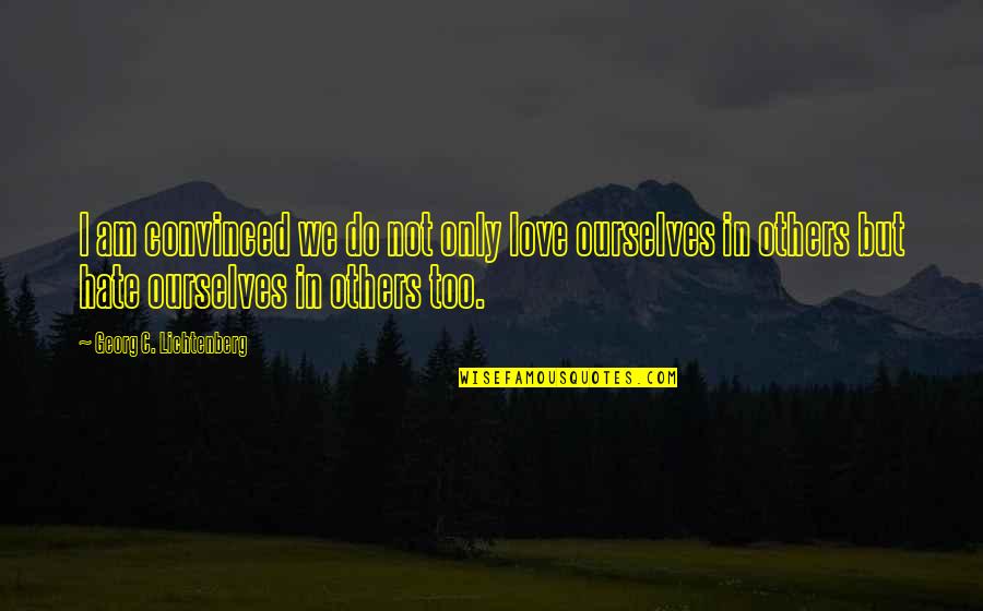 Hollow Man Quotes By Georg C. Lichtenberg: I am convinced we do not only love