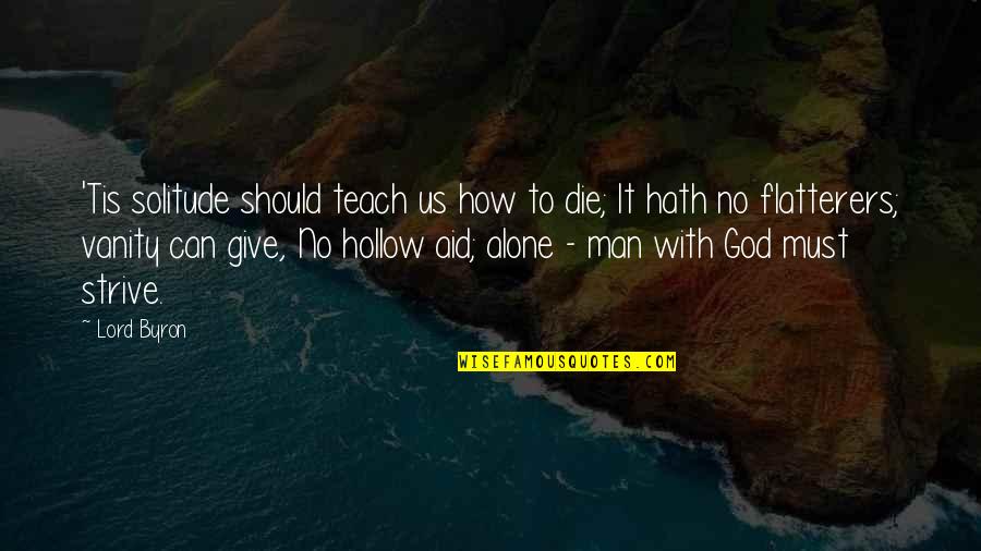 Hollow Man Quotes By Lord Byron: 'Tis solitude should teach us how to die;