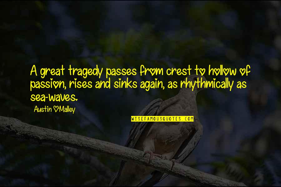 Hollow Quotes By Austin O'Malley: A great tragedy passes from crest to hollow