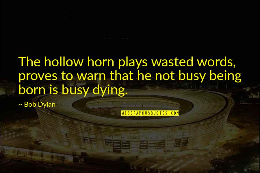 Hollow Quotes By Bob Dylan: The hollow horn plays wasted words, proves to