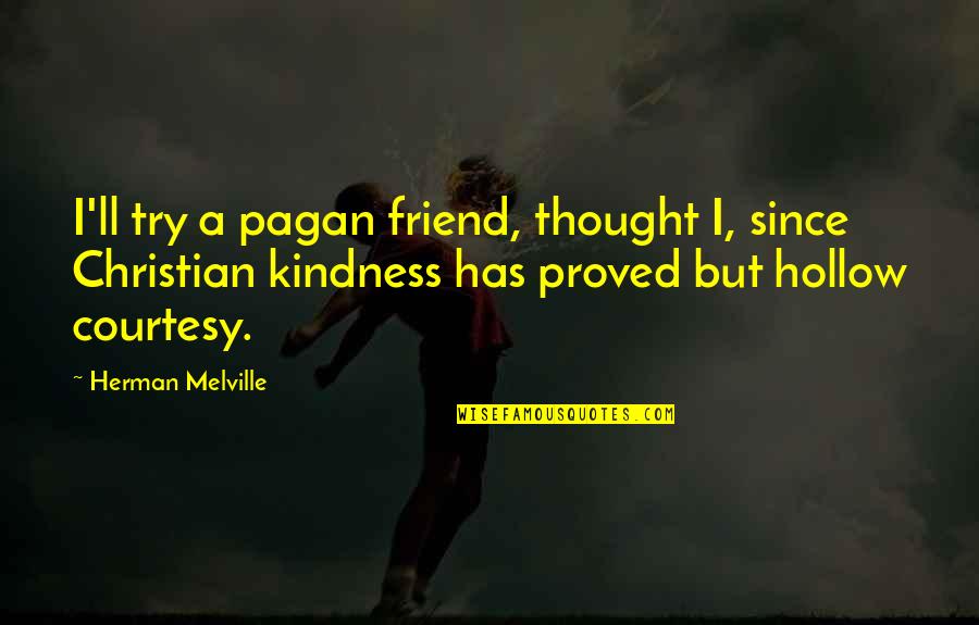 Hollow Quotes By Herman Melville: I'll try a pagan friend, thought I, since