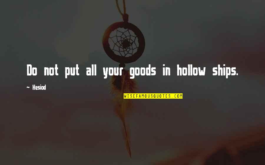 Hollow Quotes By Hesiod: Do not put all your goods in hollow