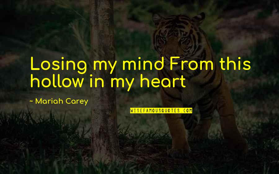 Hollow Quotes By Mariah Carey: Losing my mind From this hollow in my