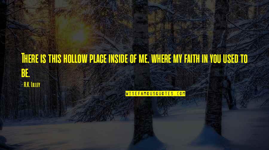 Hollow Quotes By R.K. Lilley: There is this hollow place inside of me,