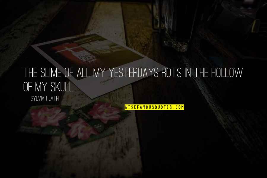 Hollow Quotes By Sylvia Plath: The slime of all my yesterdays rots in