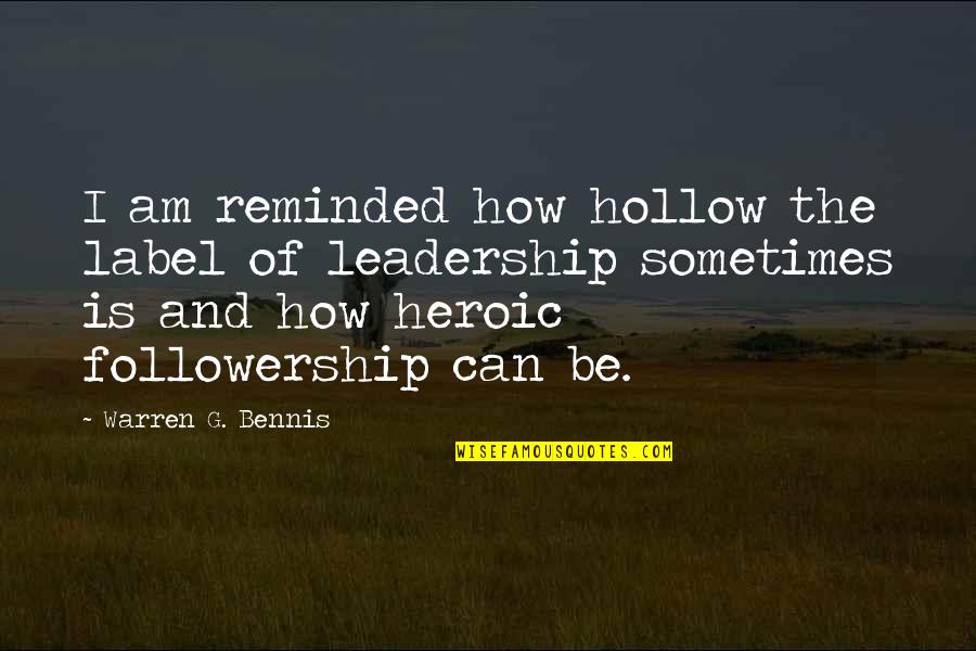 Hollow Quotes By Warren G. Bennis: I am reminded how hollow the label of