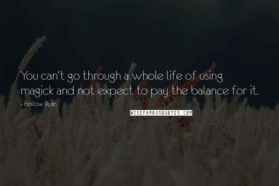 Hollow Ryan quotes: You can't go through a whole life of using magick and not expect to pay the balance for it.