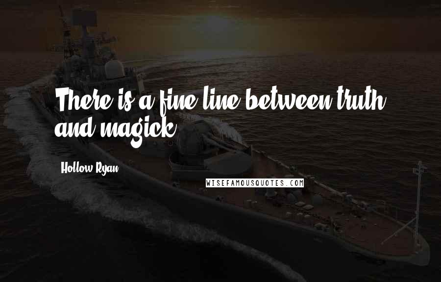 Hollow Ryan quotes: There is a fine line between truth and magick.