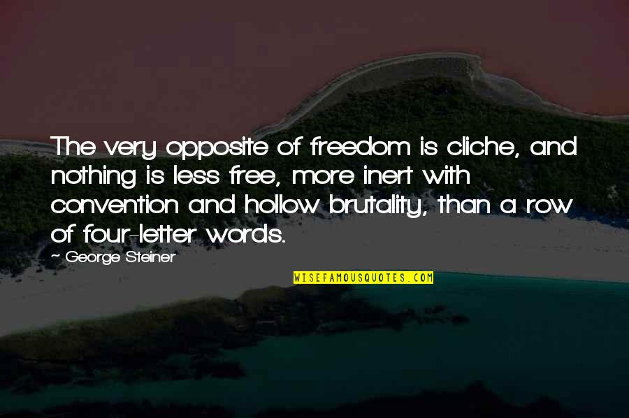 Hollow Words Quotes By George Steiner: The very opposite of freedom is cliche, and Hollow Words Quotes By George Steiner: The very opposite of freedom is cliche, and