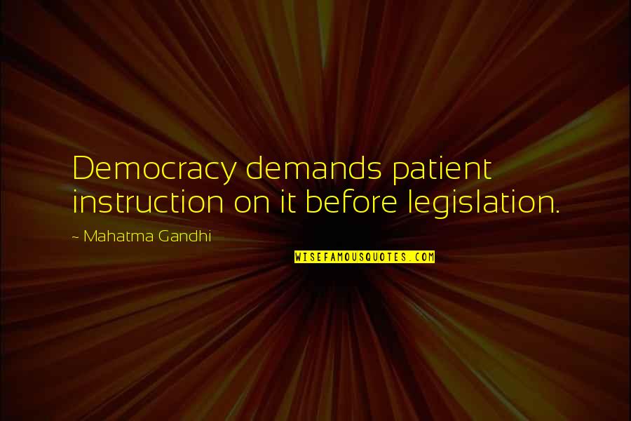 Hollow Words Quotes By Mahatma Gandhi: Democracy demands patient instruction on it before legislation.