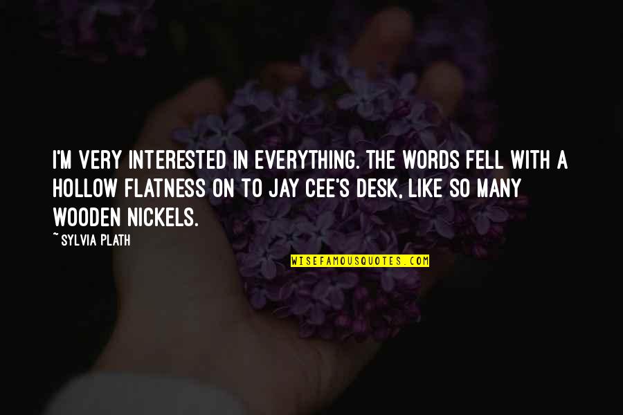 Hollow Words Quotes By Sylvia Plath: I'm very interested in everything. The words fell