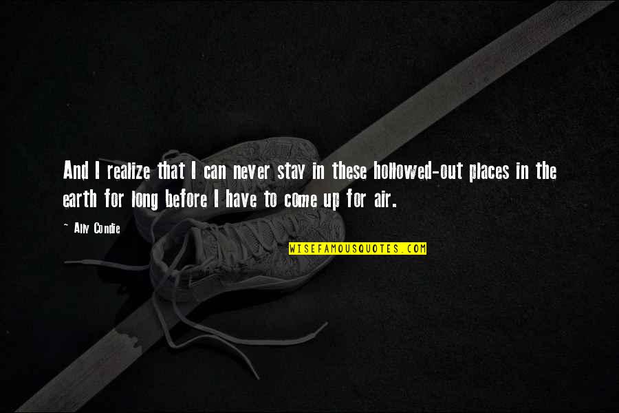 Hollowed Quotes By Ally Condie: And I realize that I can never stay Hollowed Quotes By Ally Condie: And I realize that I can never stay