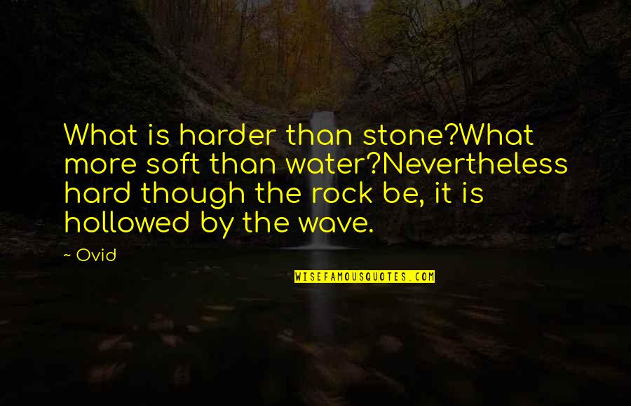 Hollowed Quotes By Ovid: What is harder than stone?What more soft than