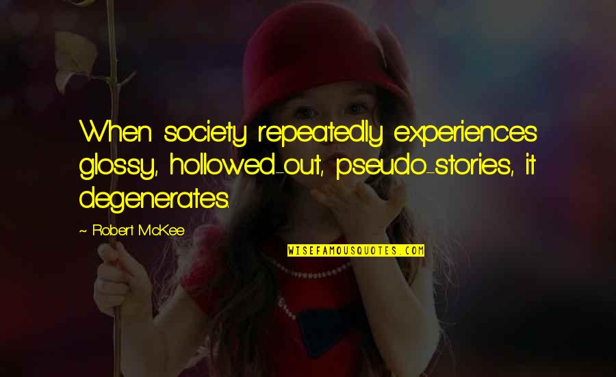 Hollowed Quotes By Robert McKee: When society repeatedly experiences glossy, hollowed-out, pseudo-stories, it Hollowed Quotes By Robert McKee: When society repeatedly experiences glossy, hollowed-out, pseudo-stories, it