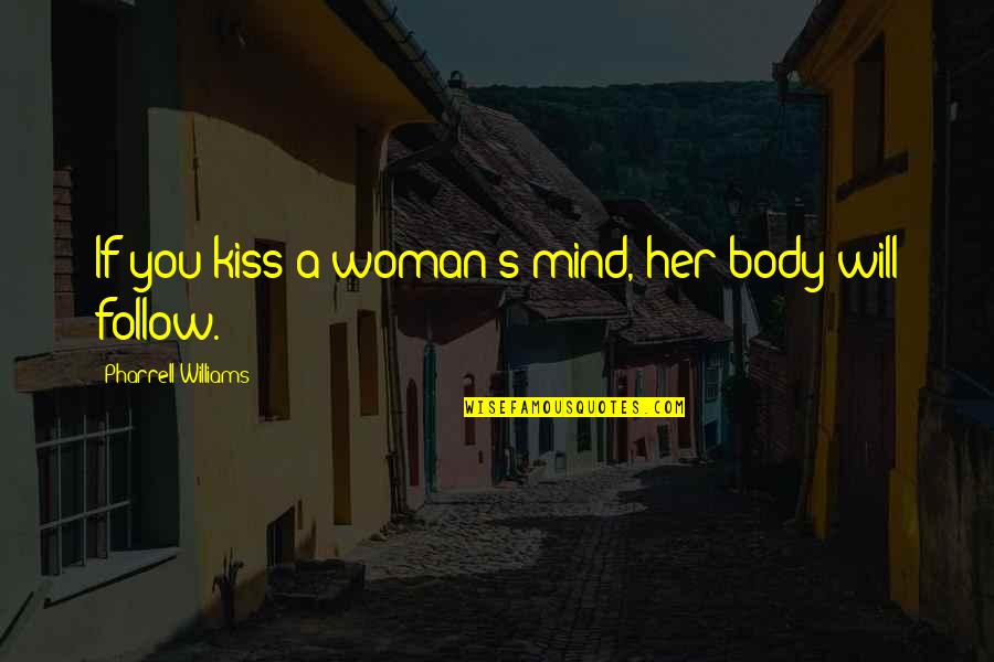 Hollowel Quotes By Pharrell Williams: If you kiss a woman's mind, her body