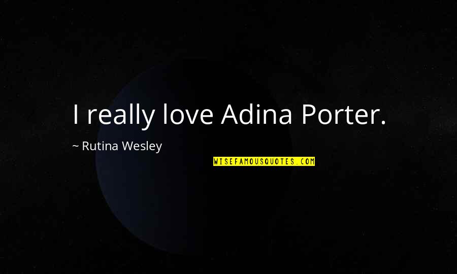 Hollowgast Movie Quotes By Rutina Wesley: I really love Adina Porter. Hollowgast Movie Quotes By Rutina Wesley: I really love Adina Porter.