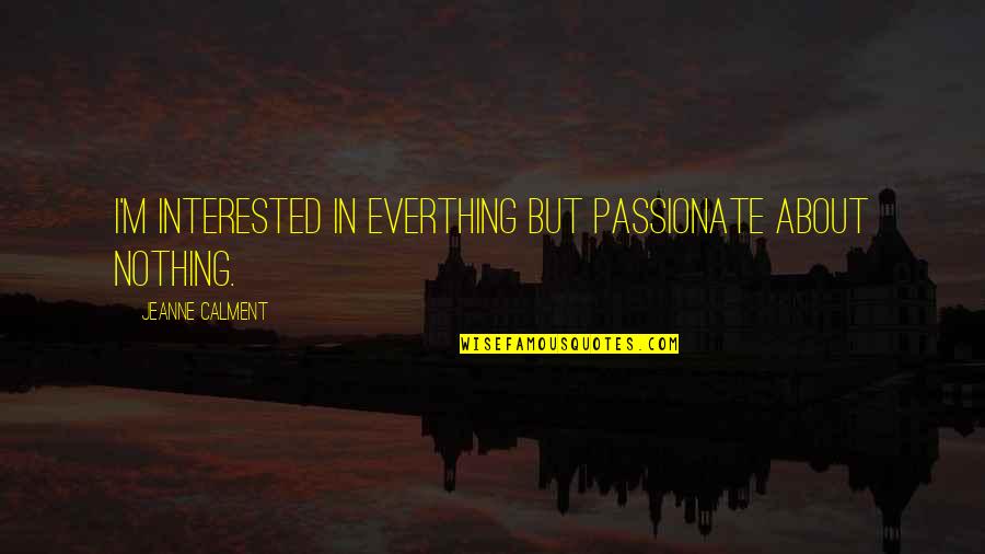 Hollowing Under Eyes Quotes By Jeanne Calment: I'm interested in everthing but passionate about nothing. Hollowing Under Eyes Quotes By Jeanne Calment: I'm interested in everthing but passionate about nothing.