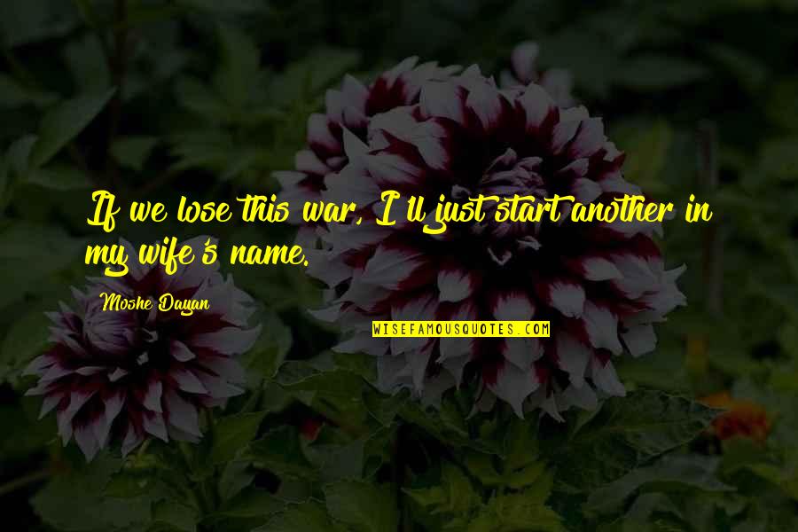 Hollowing Under Eyes Quotes By Moshe Dayan: If we lose this war, I'll just start
