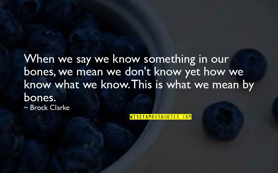 Hollowness In Chest Quotes By Brock Clarke: When we say we know something in our Hollowness In Chest Quotes By Brock Clarke: When we say we know something in our