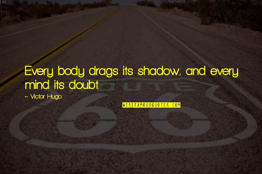 Hollowness In Chest Quotes By Victor Hugo: Every body drags its shadow, and every mind Hollowness In Chest Quotes By Victor Hugo: Every body drags its shadow, and every mind