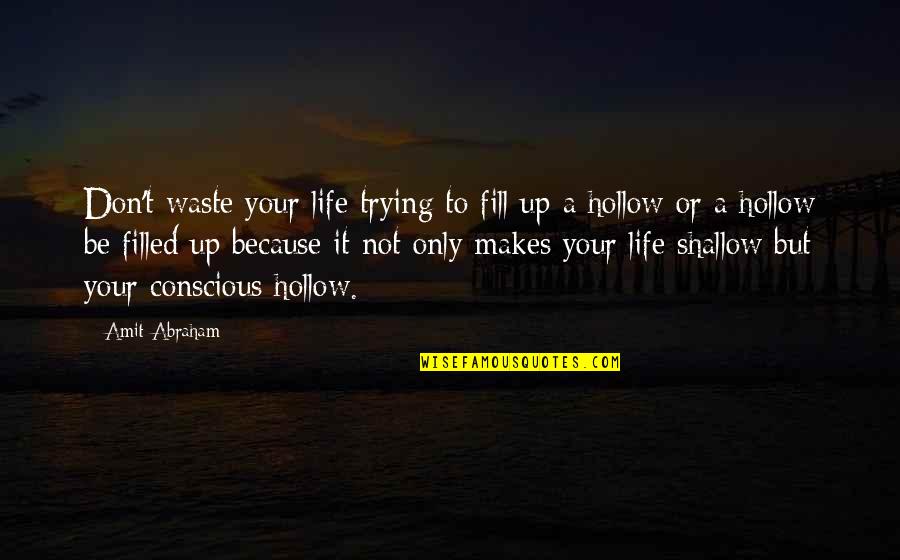 Hollowness Of Life Quotes By Amit Abraham: Don't waste your life trying to fill up