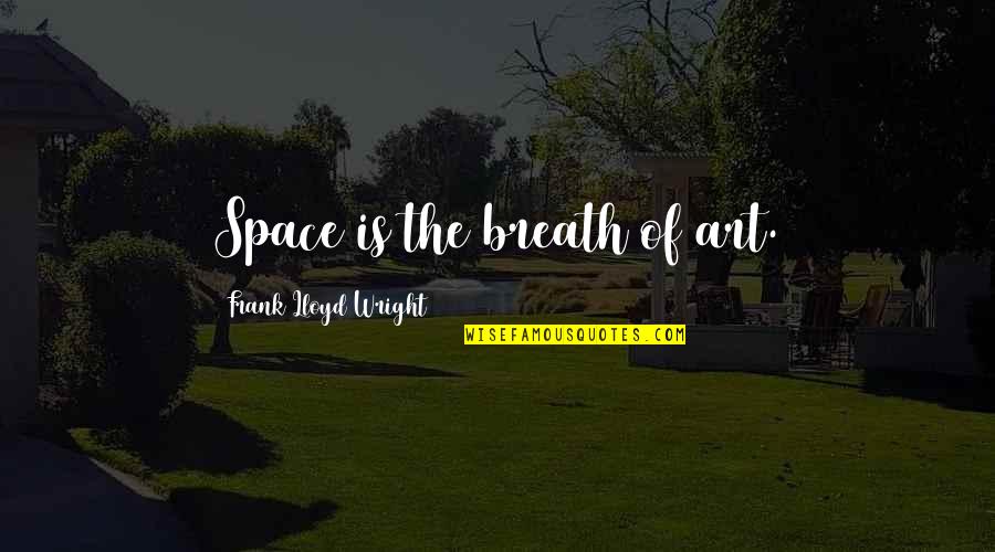 Hollowness Of Life Quotes By Frank Lloyd Wright: Space is the breath of art.