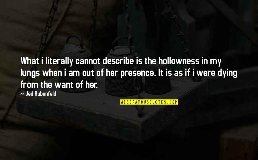 Hollowness Of Life Quotes By Jed Rubenfeld: What i literally cannot describe is the hollowness