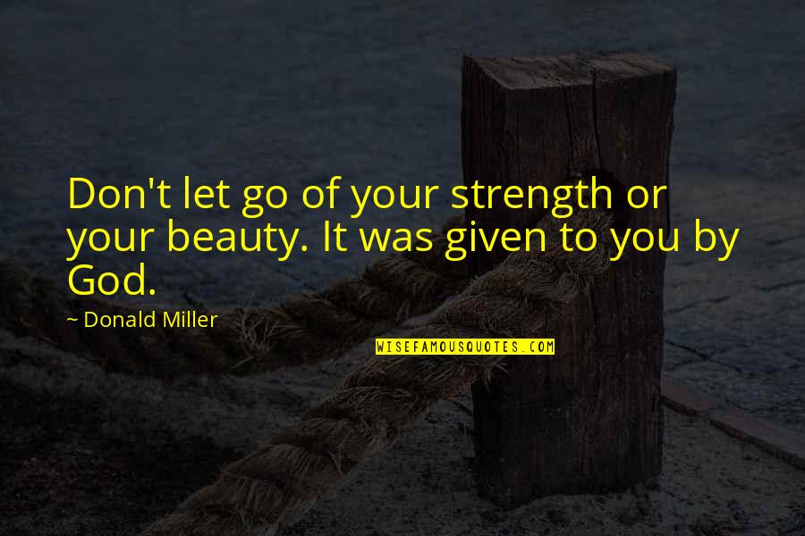 Hollowness Of Man Quotes By Donald Miller: Don't let go of your strength or your