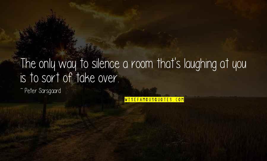 Hollus Anson Quotes By Peter Sarsgaard: The only way to silence a room that's