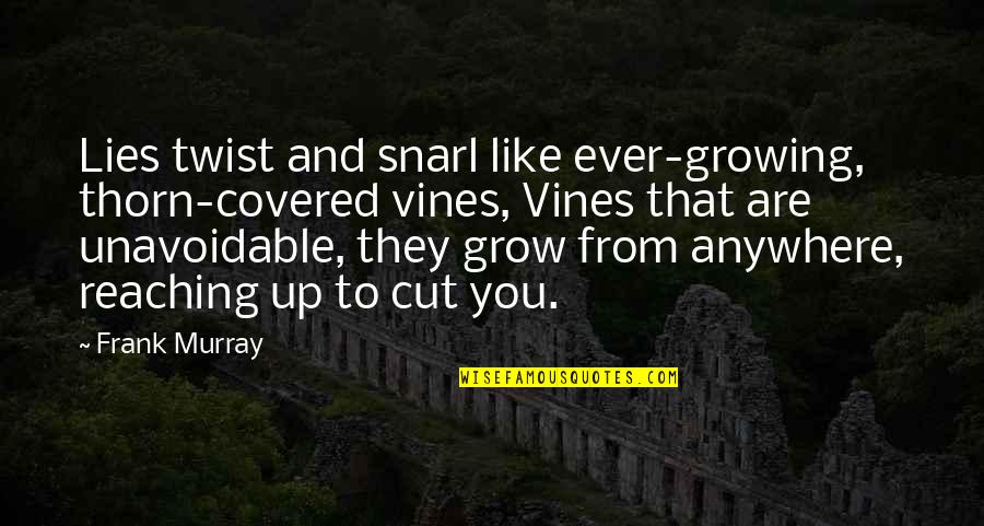 Hollust Quotes By Frank Murray: Lies twist and snarl like ever-growing, thorn-covered vines, Hollust Quotes By Frank Murray: Lies twist and snarl like ever-growing, thorn-covered vines,