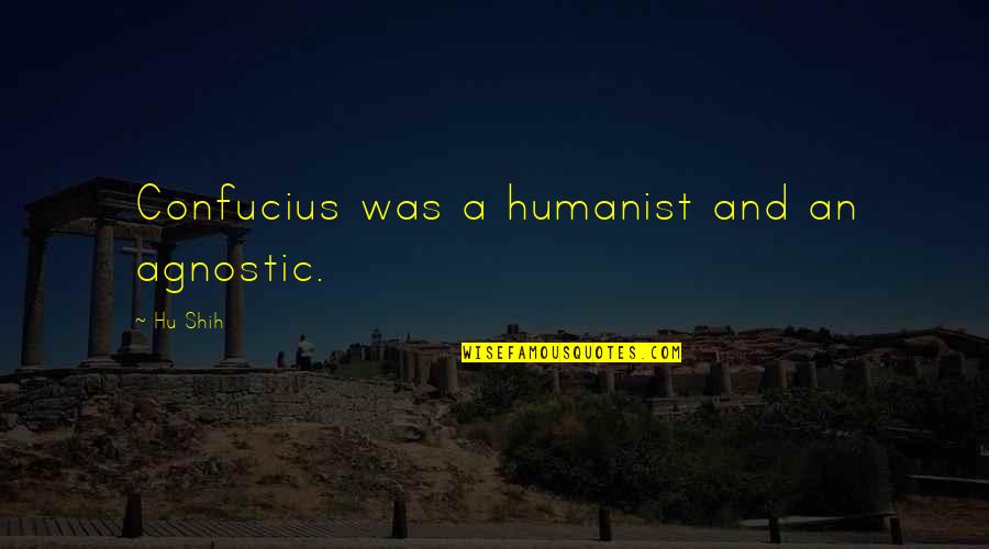 Hollust Quotes By Hu Shih: Confucius was a humanist and an agnostic.