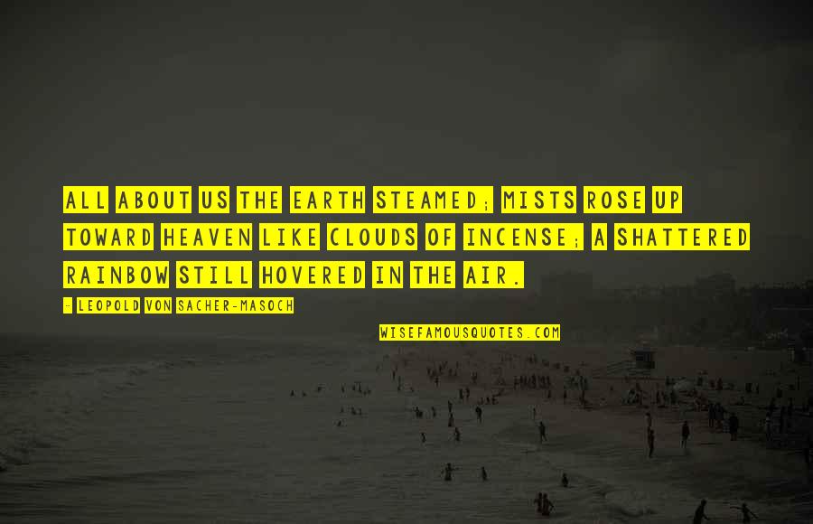 Hollust Quotes By Leopold Von Sacher-Masoch: All about us the earth steamed; mists rose Hollust Quotes By Leopold Von Sacher-Masoch: All about us the earth steamed; mists rose