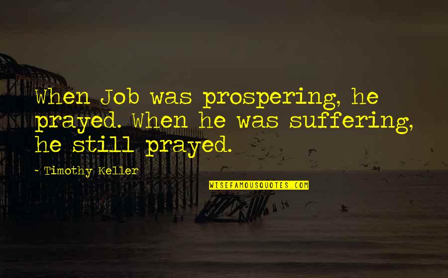 Hollust Quotes By Timothy Keller: When Job was prospering, he prayed. When he