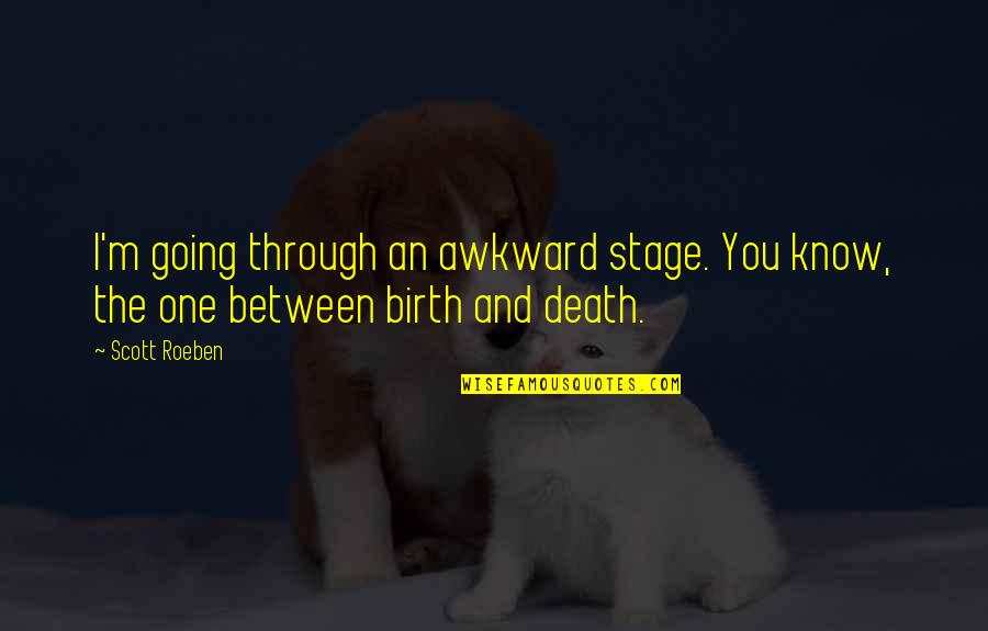 Hollusta Quotes By Scott Roeben: I'm going through an awkward stage. You know,