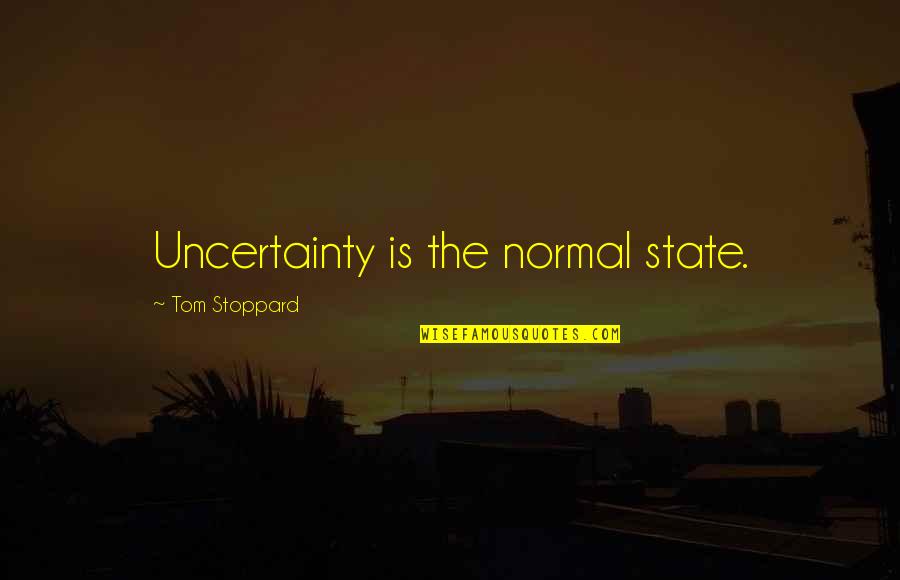 Hollustu Quotes By Tom Stoppard: Uncertainty is the normal state. Hollustu Quotes By Tom Stoppard: Uncertainty is the normal state.